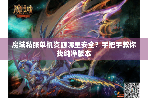 魔域私服单机资源哪里安全？手把手教你找纯净版本