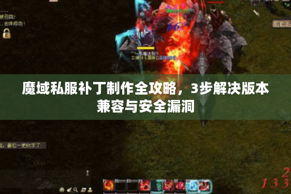 魔域私服补丁制作全攻略，3步解决版本兼容与安全漏洞