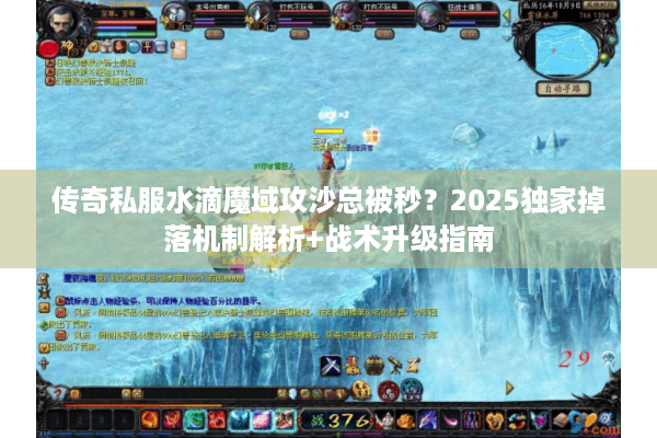 传奇私服水滴魔域攻沙总被秒？2025独家掉落机制解析+战术升级指南