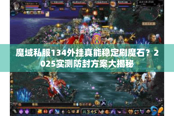 魔域私服134外挂真能稳定刷魔石？2025实测防封方案大揭秘