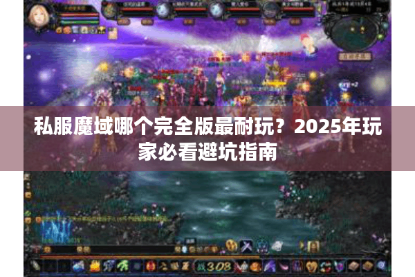 私服魔域哪个完全版最耐玩？2025年玩家必看避坑指南