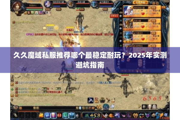 久久魔域私服推荐哪个最稳定耐玩？2025年实测避坑指南
