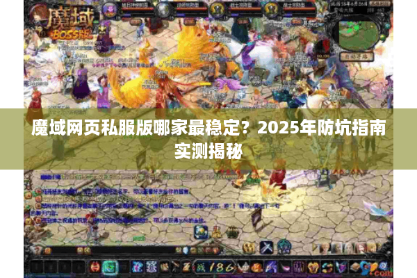魔域网页私服版哪家最稳定？2025年防坑指南实测揭秘
