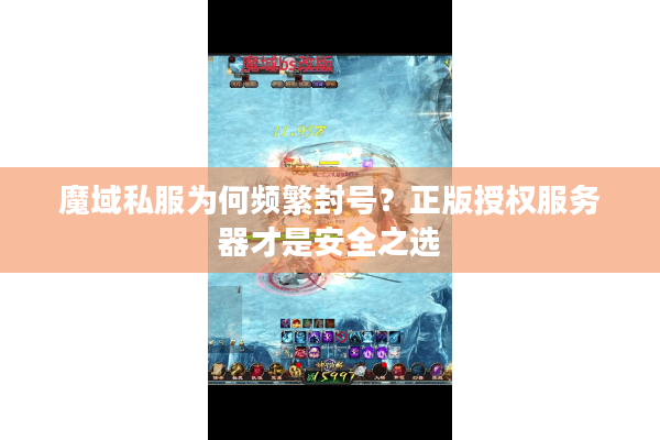 魔域私服为何频繁封号？正版授权服务器才是安全之选