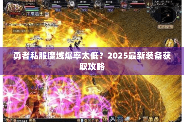 勇者私服魔域爆率太低？2025最新装备获取攻略