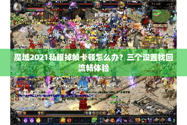 魔域2021私服掉帧卡顿怎么办？三个设置找回流畅体验