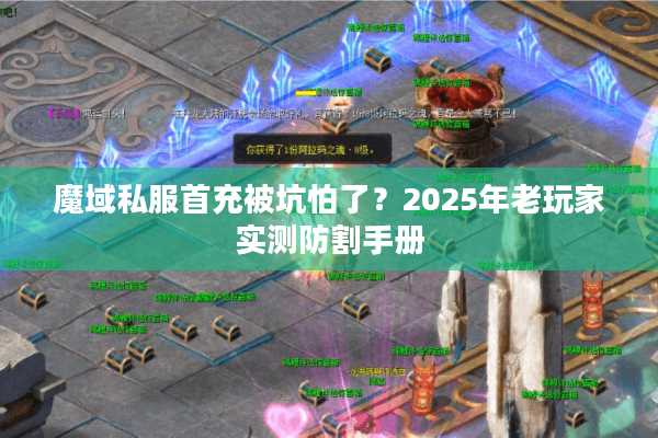 魔域私服首充被坑怕了？2025年老玩家实测防割手册