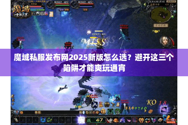魔域私服发布网2025新版怎么选？避开这三个陷阱才能爽玩通宵