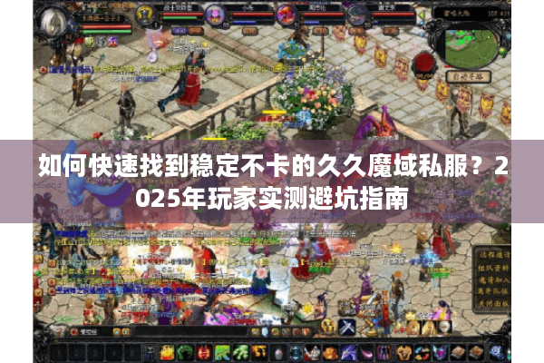 如何快速找到稳定不卡的久久魔域私服？2025年玩家实测避坑指南