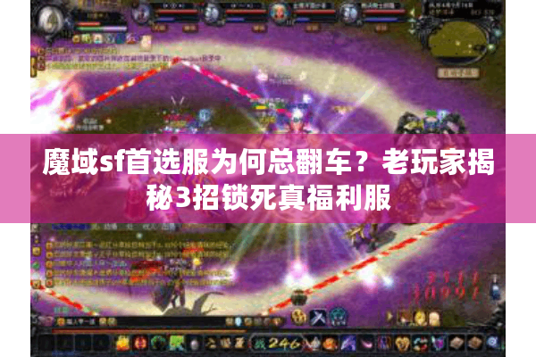 魔域sf首选服为何总翻车？老玩家揭秘3招锁死真福利服