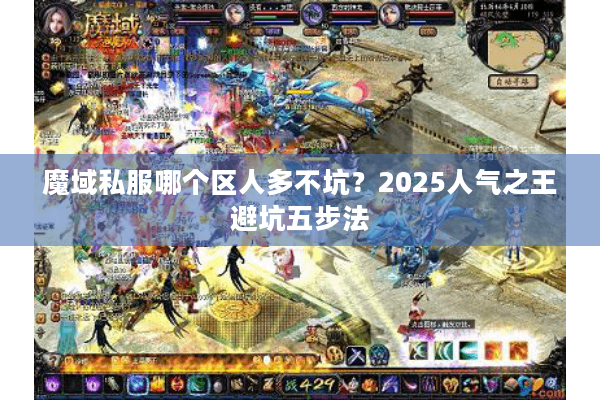 魔域私服哪个区人多不坑？2025人气之王避坑五步法