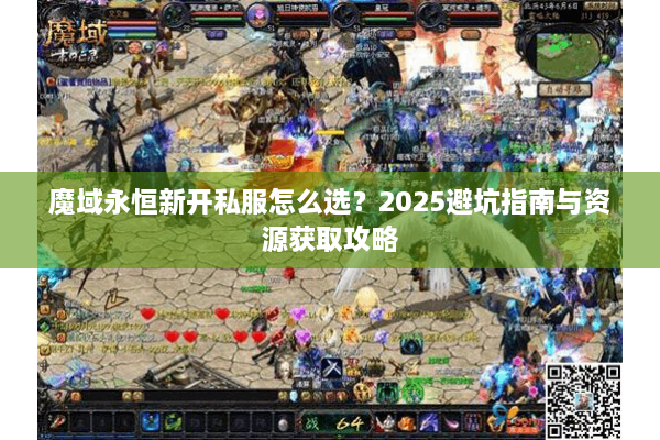 魔域永恒新开私服怎么选？2025避坑指南与资源获取攻略
